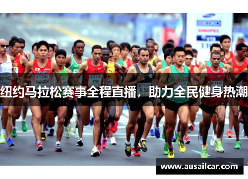 纽约马拉松赛事全程直播，助力全民健身热潮