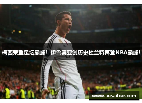 梅西荣登足坛巅峰！伊鲁宾亚创历史杜兰特再登NBA巅峰!