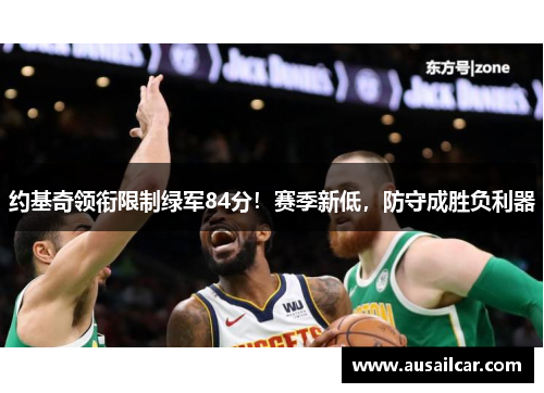 约基奇领衔限制绿军84分！赛季新低，防守成胜负利器